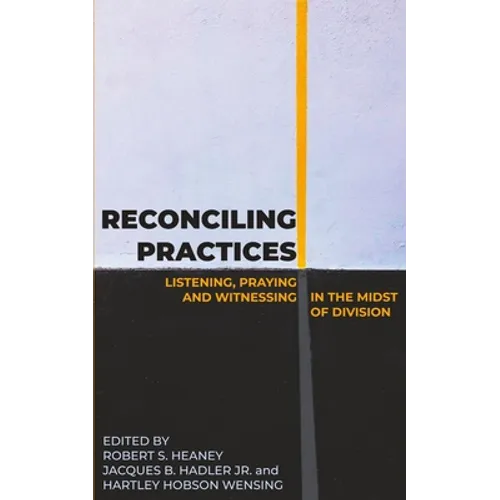Reconciling Practices: Listening, Praying, and Witnessing in the Midst of Division - Paperback