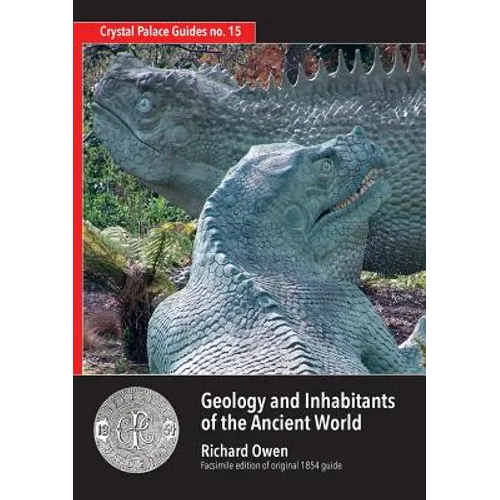 Geology and Inhabitants of the Ancient World: Richard Owen's 1854 Guide to Crystal Palace Dinosaurs. Facsimile - Paperback