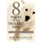 8 Weeks to a Healthy Dog: An Easy-to-Follow Program for the Life of Your Dog - Paperback