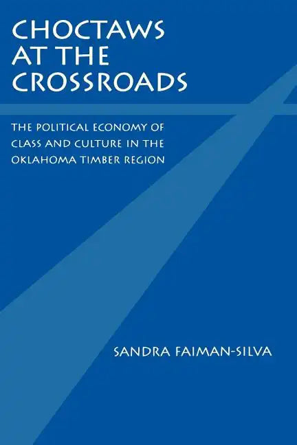 Choctaws at the Crossroads: The Political Economy of Class and Culture in the Oklahoma Timber Region - Paperback
