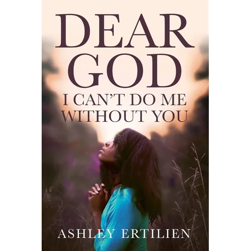 Dear God, I Can't Do Me Without You - Paperback