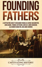 Founding Fathers: A Captivating Guide to Benjamin Franklin, George Washington, John Adams, Thomas Jefferson, John Jay, James Madison, Alexander Hamilt - Hardcover