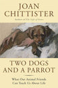 Two Dogs and a Parrot: What Our Animal Friends Can Teach Us about Life - Hardcover