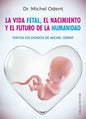 Vida Fetal, El Nacimiento Y El Futuro de la Humanidad, La - Paperback