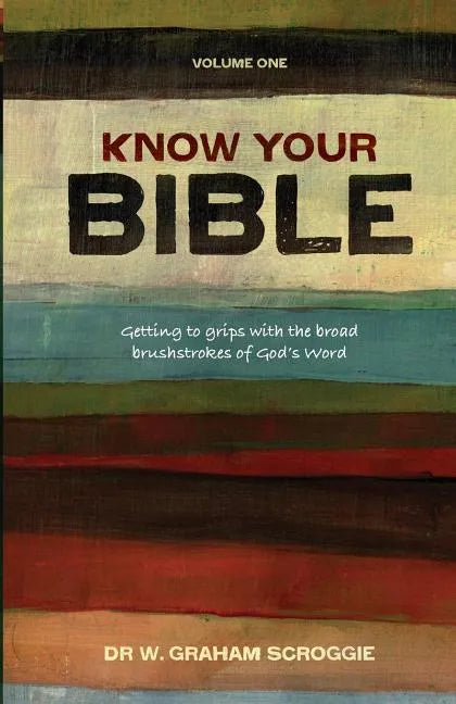 Know your Bible: Getting to Grips with the Broad Brushstrokes of God's Word - Paperback