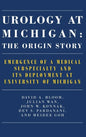 Urology at Michigan: The Origin Story: Emergence of a Medical Subspecialty and Its Deployment at University of Michigan - Hardcover
