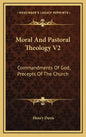 Moral and Pastoral Theology V2: Commandments of God, Precepts of the Church - Hardcover
