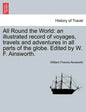 All Round the World: an illustrated record of voyages, travels and adventures in all parts of the globe. Edited by W. F. Ainsworth. - Paperback