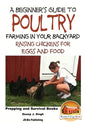 A Beginner's Guide to Poultry Farming in Your Backyard: Raising Chickens for Eggs and Food - Paperback