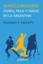 Masculinidades: Fútbol, polo y tango en la Argentina - Paperback