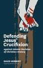 Defending Jesus' Crucifixion against Islamic Revision of Christian History - Paperback