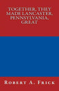 Together, They Made Lancaster, PA, Great - Paperback