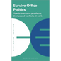 Survive Office Politics: How to Overcome Problems, Dramas and Conflicts at Work - Paperback