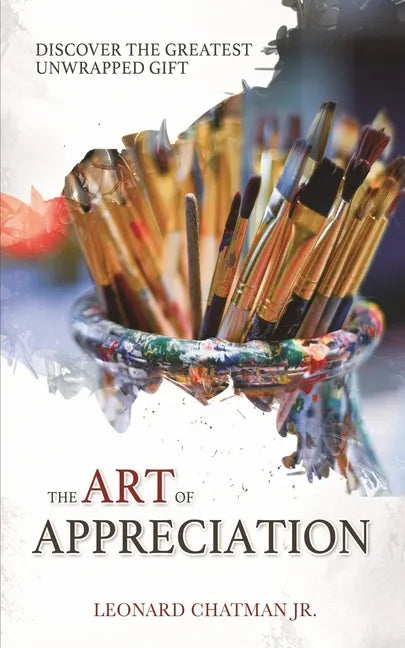 The Art of Appreciation: Discover The Greatest Unwrapped Gift - Paperback