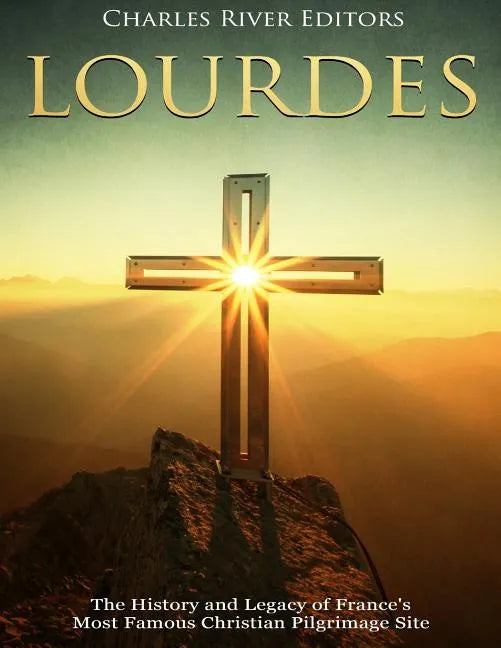 Lourdes: The History and Legacy of France's Most Famous Christian Pilgrimage Site - Paperback