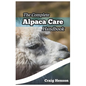 The Complete Alpaca Care Handbook: Comprehensive Guide to Alpaca Breeding, Care, Diet, Health, Shearing, and Sustainable Business Ownership - Paperback