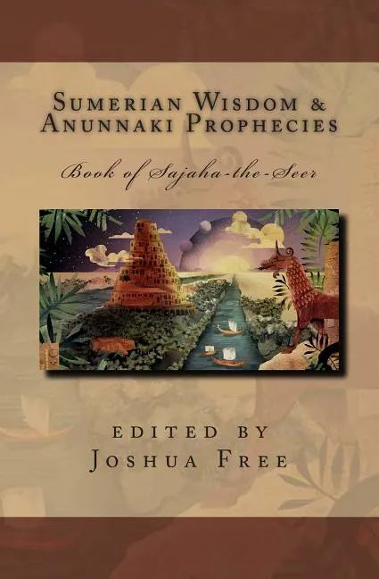Sumerian Wisdom & Anunnaki Prophecies: Book of Sajaha the Seer: Babylonian Cuneiform Wisdom Tablet Series of King Nebuchadnezzar II - Paperback