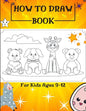 How to Draw Book For Kids Ages 9-12: Drawing Cute Animals / How to Draw Cute Animals / Draw Animals in the Cutest Style Ever! - Paperback