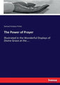 The Power of Prayer: Illustrated in the Wonderful Displays of Divine Grace at the.... - Paperback