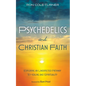 Psychedelics and Christian Faith: Exploring an Unexpected Pathway to Healing and Spirituality - Paperback