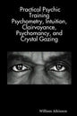 Practical Psychic Training: Psychometry, Intuition, Clairvoyance, Psychomancy, and Crystal Gazing Revealed - Paperback