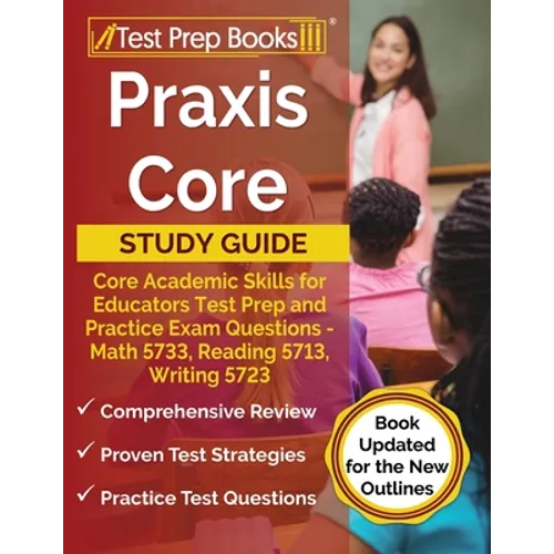 Praxis Core Study Guide: Core Academic Skills for Educators Test Prep and Practice Exam Questions - Math 5733, Reading 5713, Writing 5723 [Book - Paperback