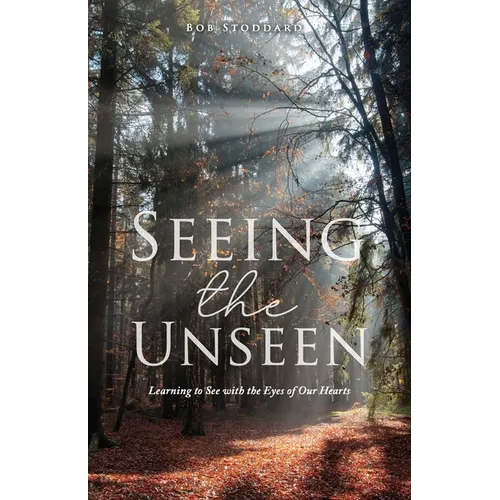 Seeing the Unseen: Learning to See with the Eyes of Our Hearts - Paperback