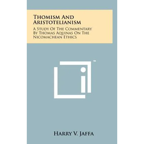 Thomism And Aristotelianism: A Study Of The Commentary By Thomas Aquinas On The Nicomachean Ethics - Hardcover