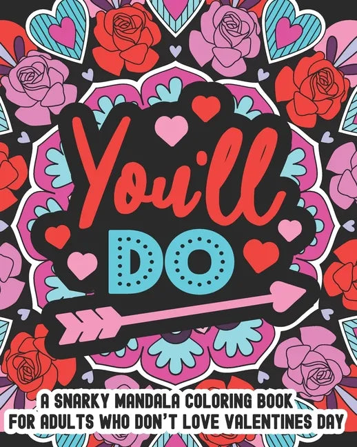 You'll Do: A Snarky Mandala Coloring Book For Adults Who Don't Love Valentines Day: 25 Unique One Sided Designs With Large Print Sarcastic Love And Va - Paperback