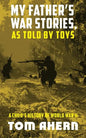 My Father's War Stories, as Told by Toys: A Child's History of World War II - Paperback