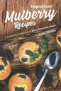 Magnificent Mulberry Recipes: A Complete Cookbook of Berry Good Dish Ideas! - Paperback