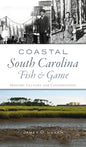 Coastal South Carolina Fish and Game: History, Culture and Conservation - Hardcover