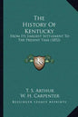The History Of Kentucky: From Its Earliest Settlement To The Present Time (1852) - Paperback