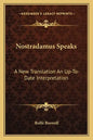 Nostradamus Speaks: A New Translation an Up-To-Date Interpretation - Paperback