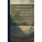Specimens of Early English Metrical Romances: Saxon Romances: Guy of Warwick. Sir Bevis of Hamptoun. Anglo-Norman Romance: Richard Coeur De Lion. Roma - Hardcover