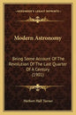Modern Astronomy: Being Some Account of the Revolution of the Last Quarter of a Century (1901) - Paperback