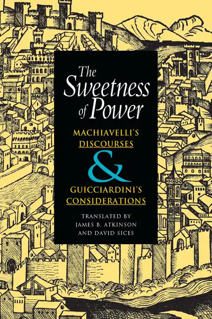 The Sweetness of Power: Machiavelli's Discourses and Guicciardini's Considerations - Hardcover