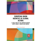 European Union Agencies as Global Actors: A Legal Study of the European Aviation Safety Agency, Frontex and Europol - Paperback