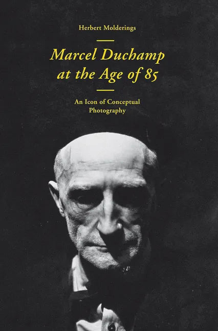 Marcel Duchamp at the Age of 85: An Incunabulum of Conceptual Photography - Paperback