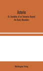 Astoria; Or, Anecdotes of an Enterprise Beyond the Rocky Mountains - Hardcover
