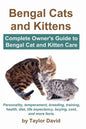 Bengal Cats and Kittens: Complete Owner's Guide to Bengal Cat and Kitten Care: Personality, temperament, breeding, training, health, diet, life - Paperback