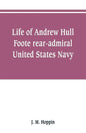 Life of Andrew Hull Foote rear-admiral United States Navy - Paperback