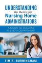 Understanding the Basics for Nursing Home Administrators: A Guide to Success in Every Department - Paperback
