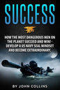 Success: How the Most Dangerous Men on the Planet Succeed and Win!: Develop a US NAVY SEAL Mindset and Become Extraordinary - Paperback