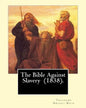 The Bible Against Slavery (1838). By: Theodore Dwight Weld: Theodore Dwight Weld (November 23, 1803 in Hampton, Connecticut - February 3, 1895 in Hyde - Paperback