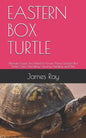 Eastern Box Turtle: Ultimate Guide You Need to Know About Eastern Box Turtle Care, Handling, Housing, Feeding and Diet - Paperback