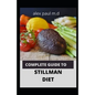 Complete Guide to Stillman Diet: 100 Easy Delicious Recipes for Weight Loss Managing Diabetes Controlling High Sugar Plus Meal Plan of Stillman Diet - Paperback