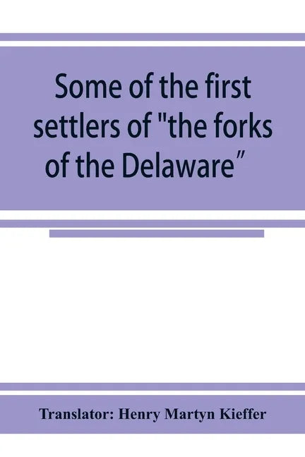 Some of the first settlers of "the forks of the Delaware" and their descendants: being a translation from the German of the record books of the First - Paperback