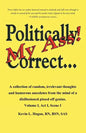 Politically Correct My Ass...: A collection of random, irrelevant thoughts, humorous anecdotes and the occasional poem from the mind of a disillusion - Paperback