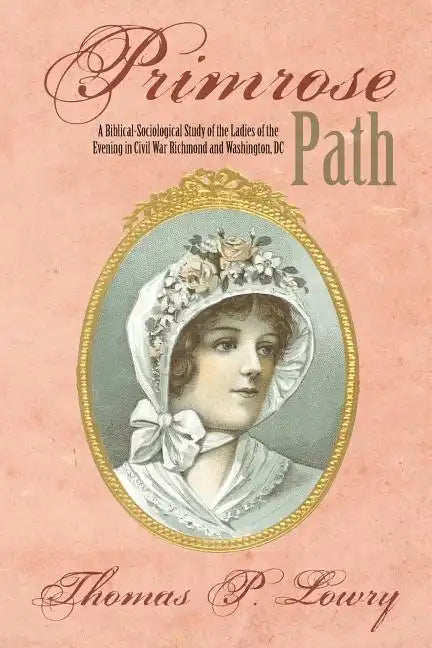 Primrose Path: A Biblical-Sociological Study of the Ladies of the Evening in Civil War Richmond and Washington, DC - Paperback